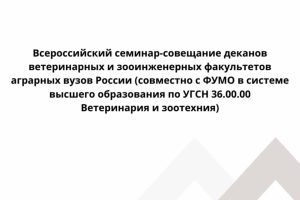 Всероссийский семинар-совещание деканов ветеринарных и зооинженерных факультетов аграрных вузов России