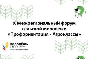 Х Межрегиональный форум сельской молодежи “Профориентация – Агроклассы”